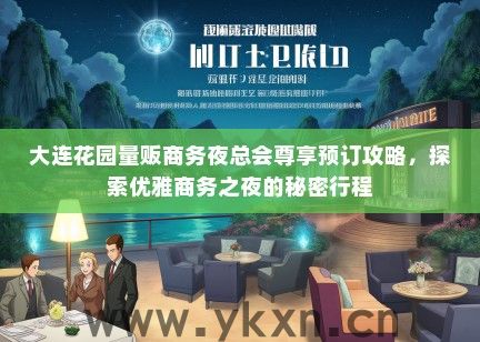 大连花园量贩商务夜总会尊享预订攻略，探索优雅商务之夜的秘密行程
